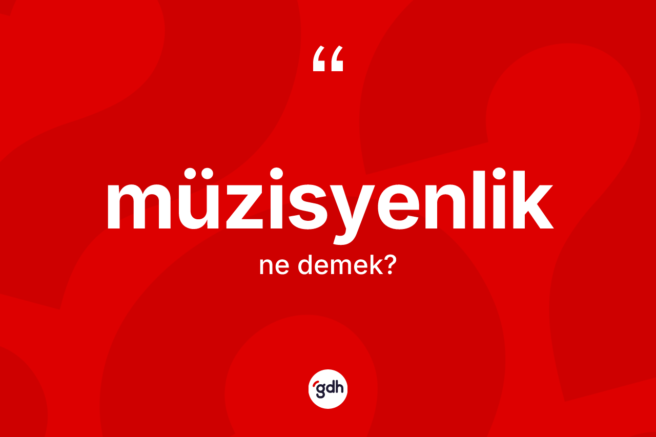 Müzisyenlik ne anlama gelir? Müzisyenliğin sözlükteki anlamı nedir?