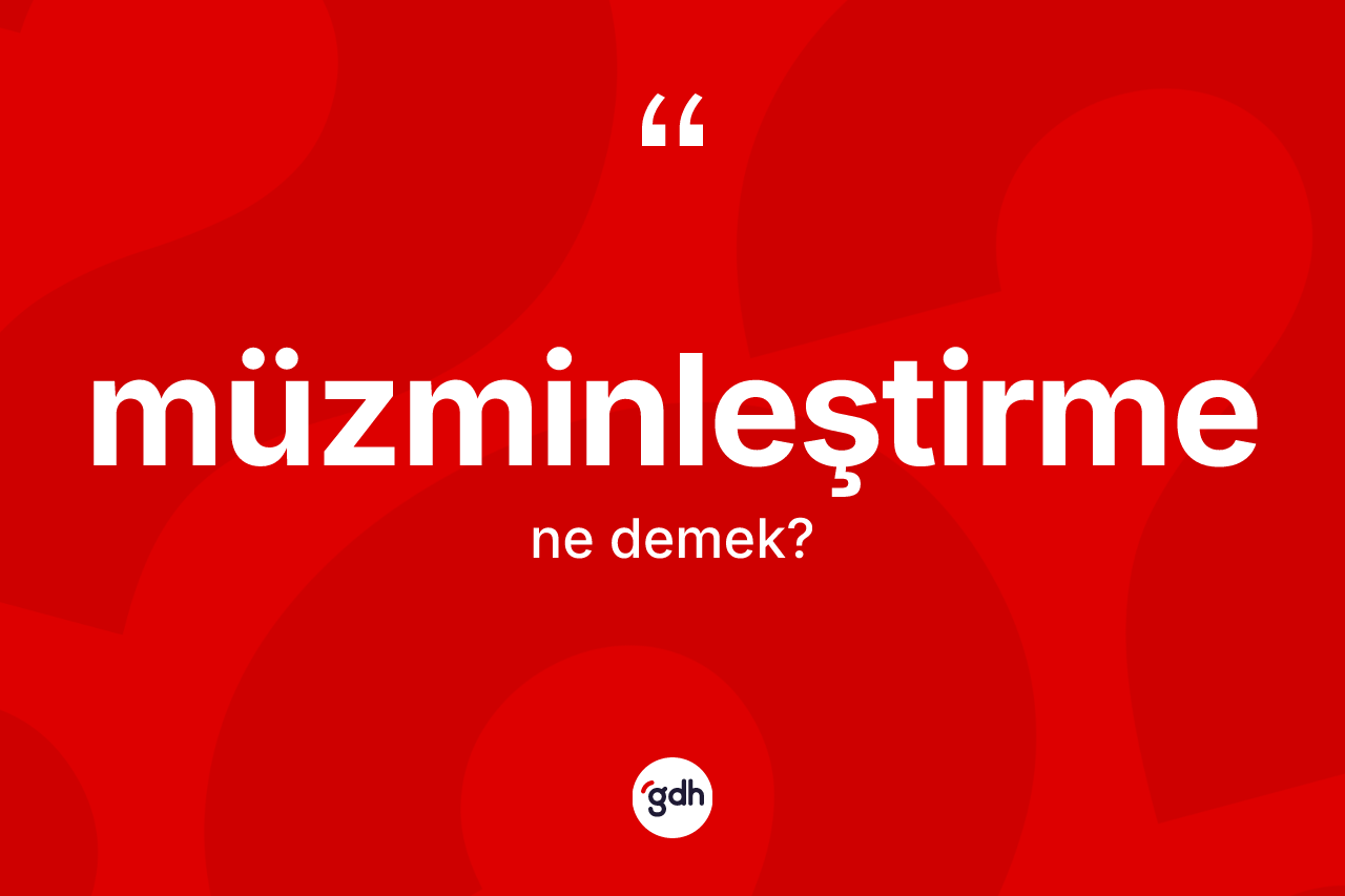 Müzminleştirme kelimesi nedir?