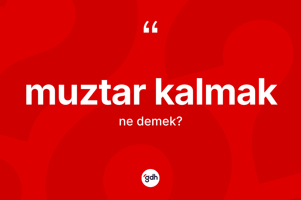 Muztar kalmak ifadesi ne anlama gelir?