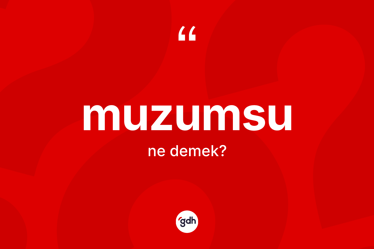 Muzumsu ne demek?