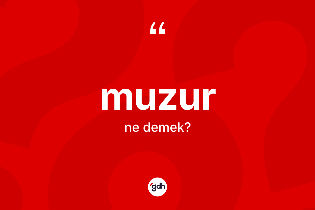 Muzur ne anlama gelir? Muzur kelimesinin TDK'ya göre açıklaması nedir?