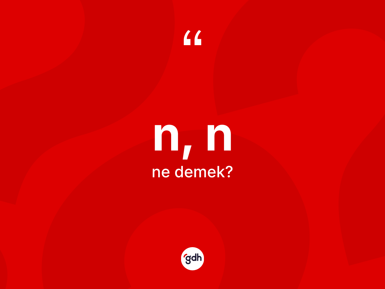 N, N kelimesinin anlamı nedir? N, Nin halk arasındaki kullanımı nasıldır?