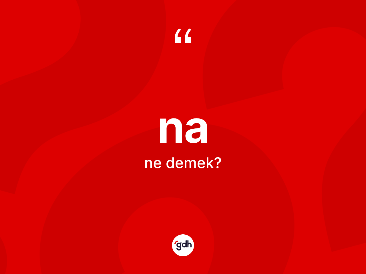 Na ne demek? Na kelimesinin özellikleri nelerdir?