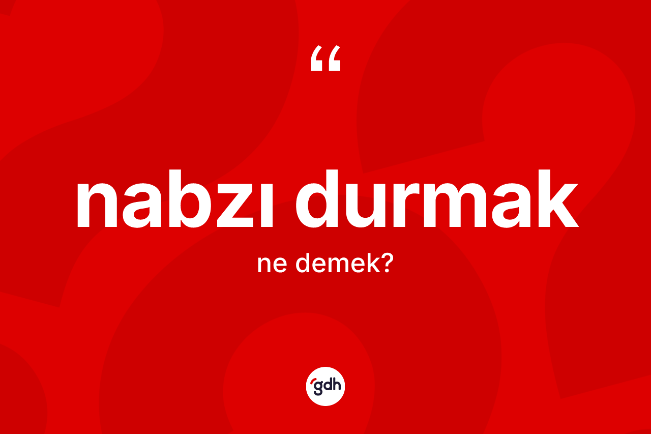 Nabzı durmak ne demektir? Nabzı durmak ifadesi nerede kullanılır?
