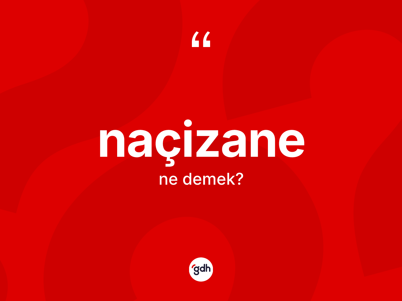 Naçizane kelimesinin sözlükteki tanımı nedir? Naçizane kelimesinin TDK anlamı nedir?