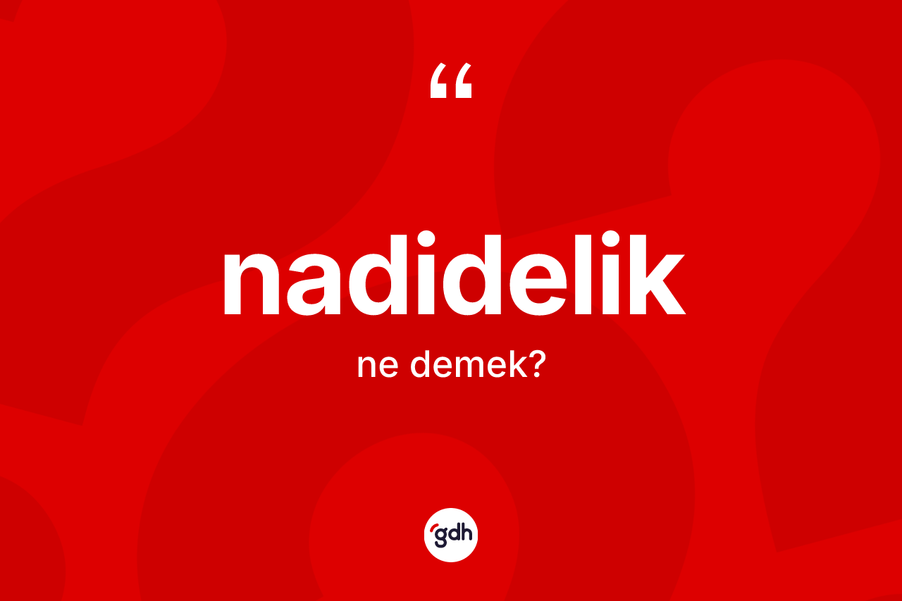 Nadidelik kelimesi nedir?