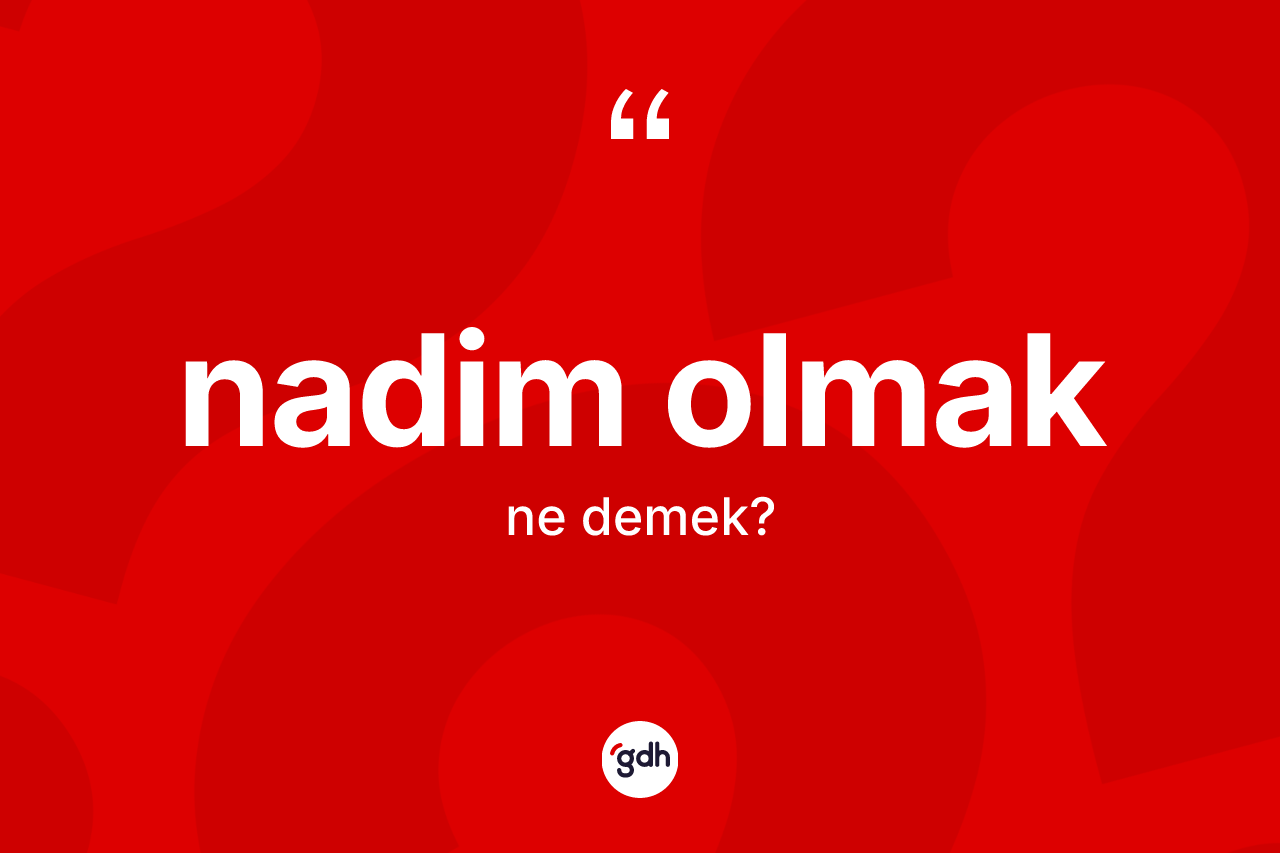 Nadim olmak ifadesinin kısaca anlamı nedir? Nadim olmak ifadesi nerede kullanılır?