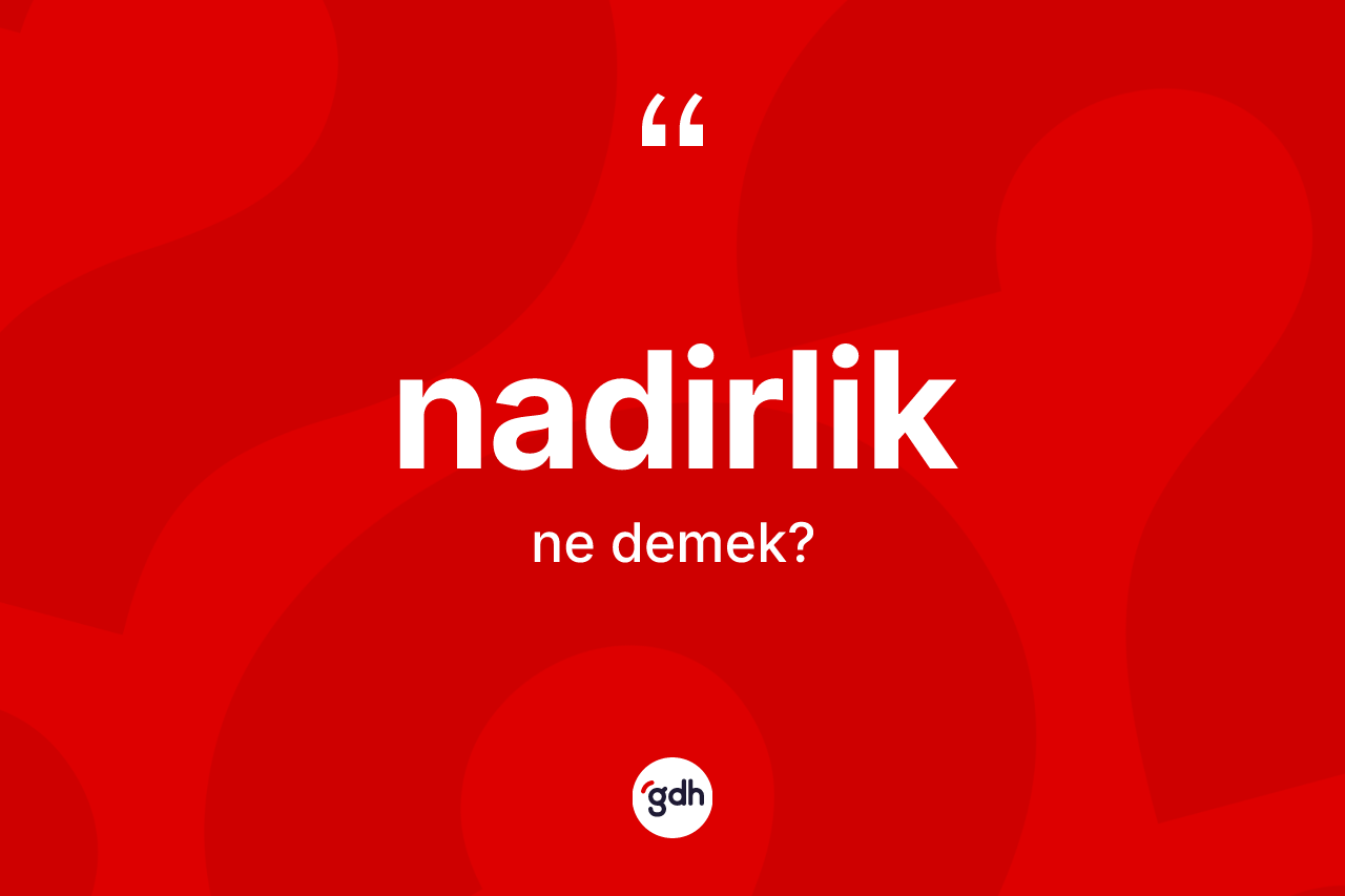 Nadirlik kelimesinin tanımı nedir?