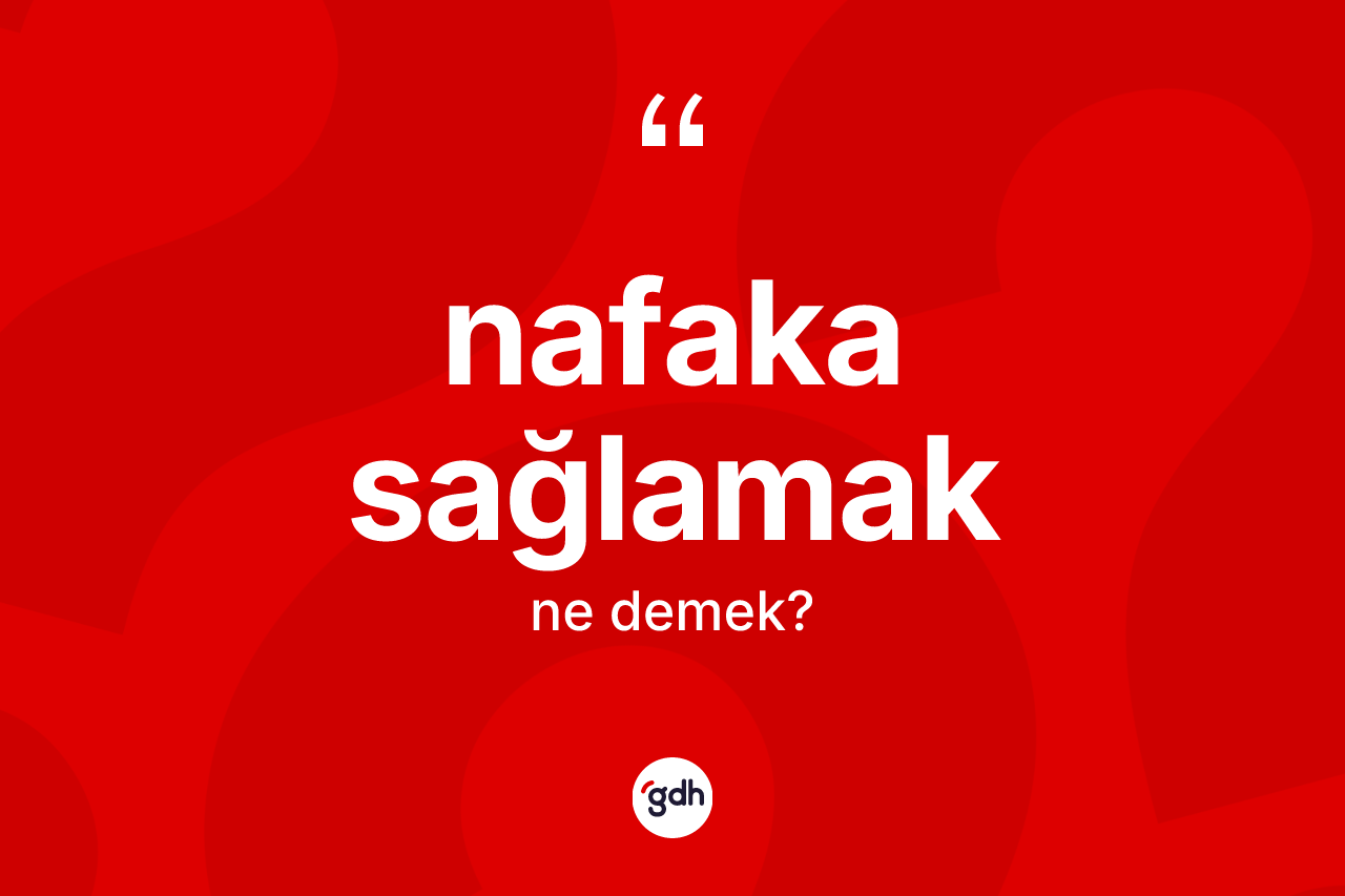 Nafaka sağlamak ifadesinin tanımı nedir? Nafaka sağlamak ifadesi hangi durumlarda kullanılır