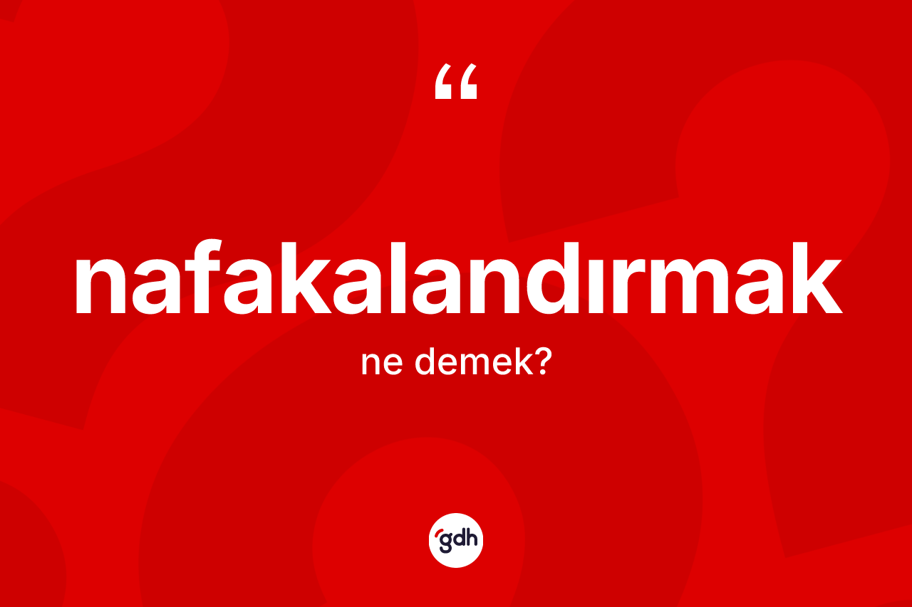 Nafakalandırmak kelimesinin sözlükteki tanımı nedir? Nafakalandırmak kelimesinin TDK anlamı nedir?