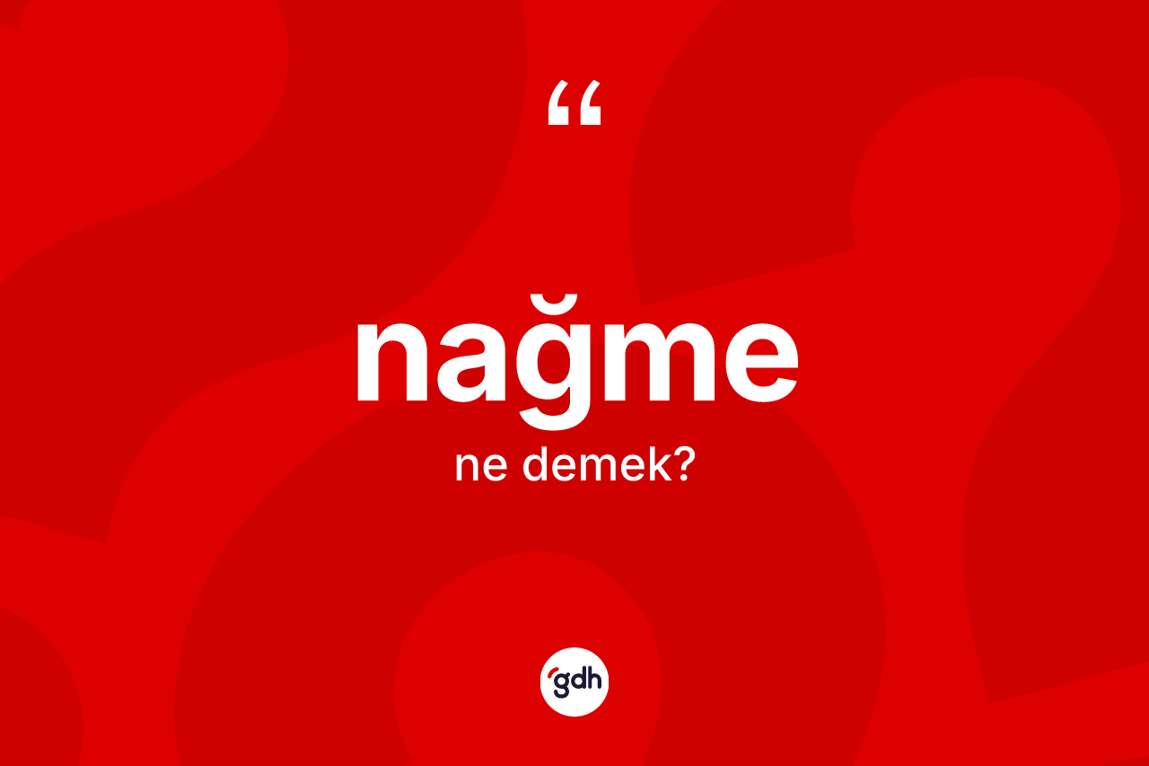 Nağme kelimesinin anlamı nedir?