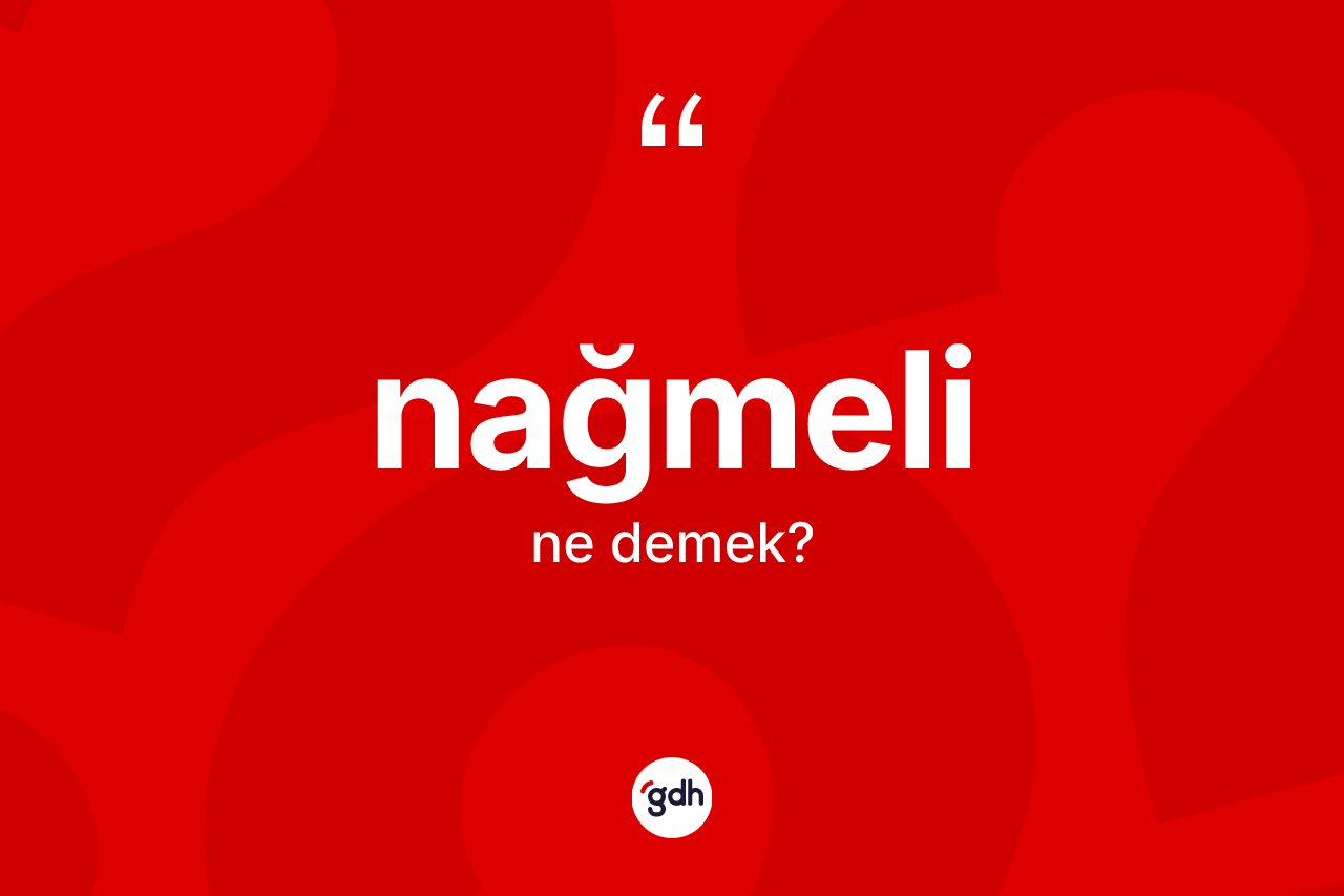 Nağmeli kelimesi nedir?