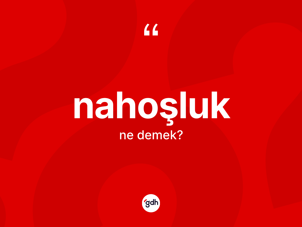 Nahoşluk kelimesi nedir? Nahoşluğun kısaca tanımı nedir?