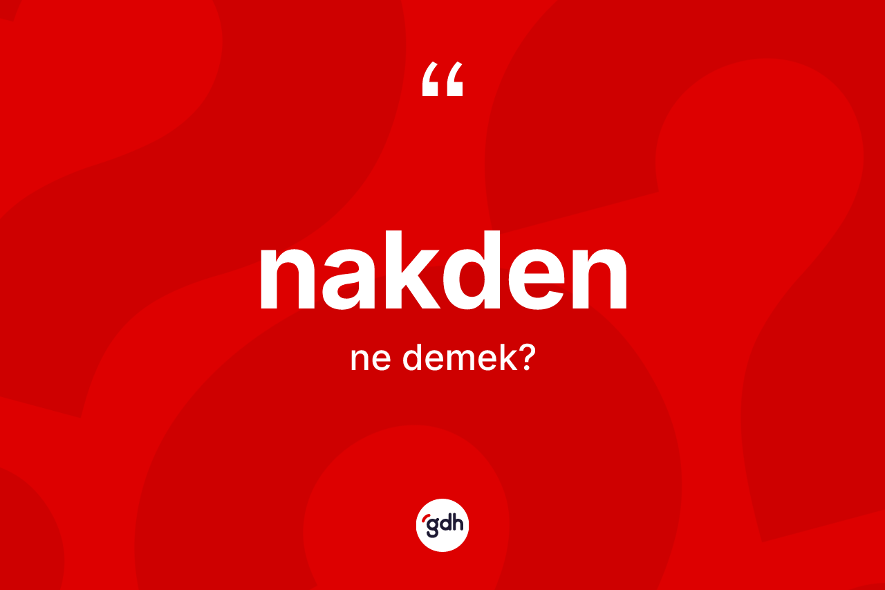 Nakden kelimesinin sözlükteki tanımı nedir? Nakden kelimesinin TDK anlamı nedir?