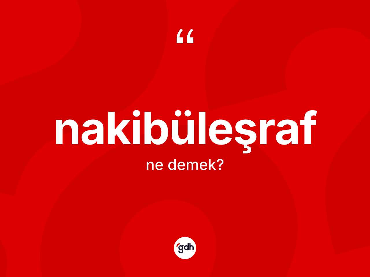 Nakibüleşraf ne demek? Nakibüleşrafın TDK'ya göre anlamı nedir?