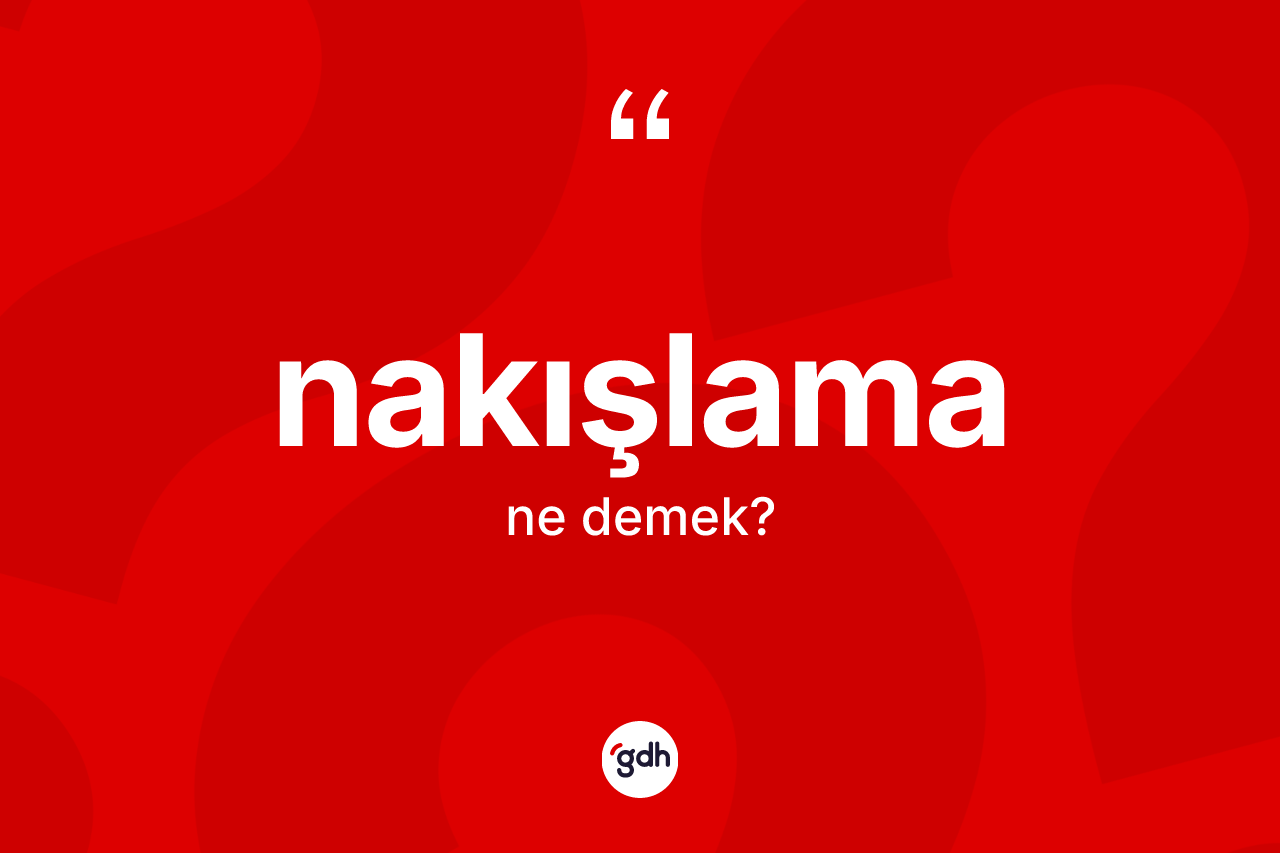 Nakışlama kelimesinin sözlükteki tanımı nedir?