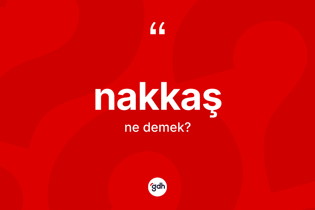 Nakkaş kelimesinin tanımı nedir? Nakkaşın halk arasındaki kullanımı nasıldır?