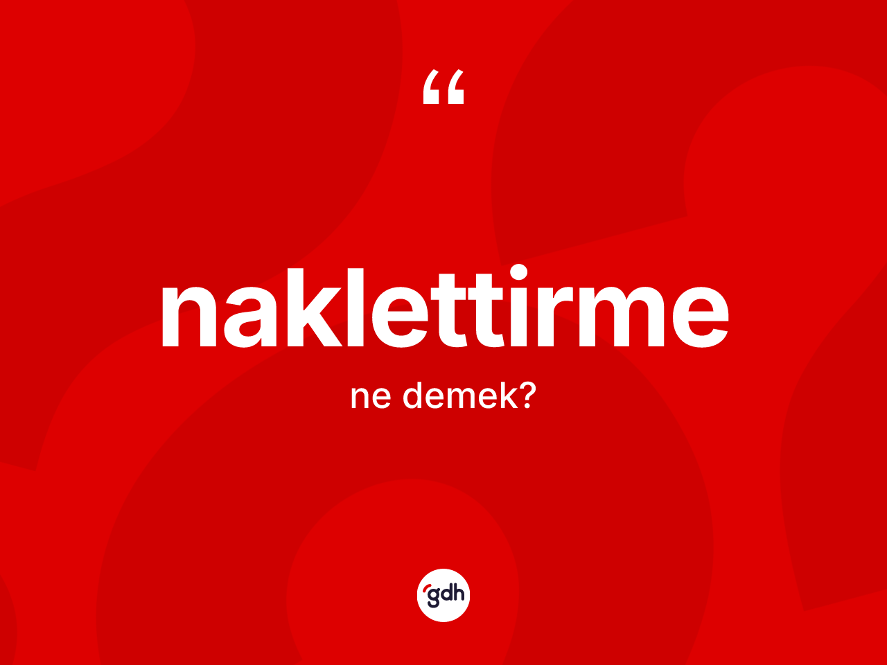 Naklettirme nedir? Naklettirme kelimesinin TDK'ya göre açıklaması nedir?