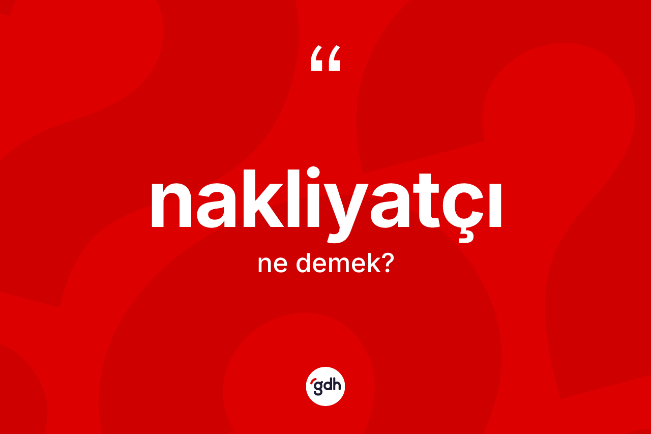 Nakliyatçı kelimesinin anlamı nedir? Nakliyatçı kelimesinin özellikleri nelerdir?