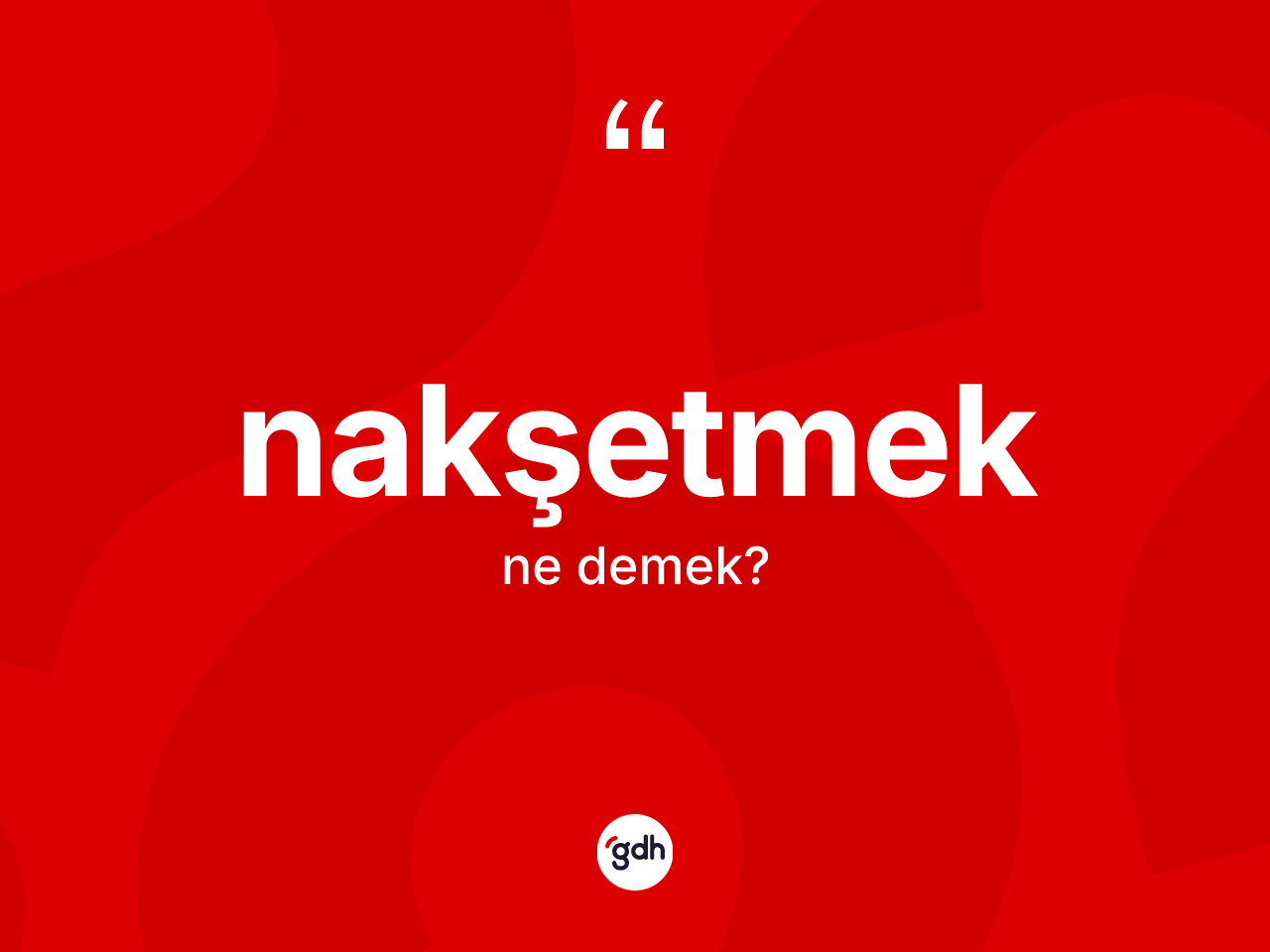 Nakşetmek ne anlama gelir? Nakşetmedin kısaca tanımı nedir?