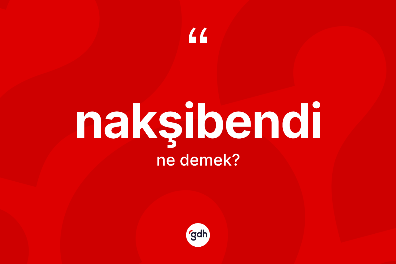 Nakşibendi kelimesinin tanımı nedir? Nakşibendi kelimesinin özellikleri nelerdir?