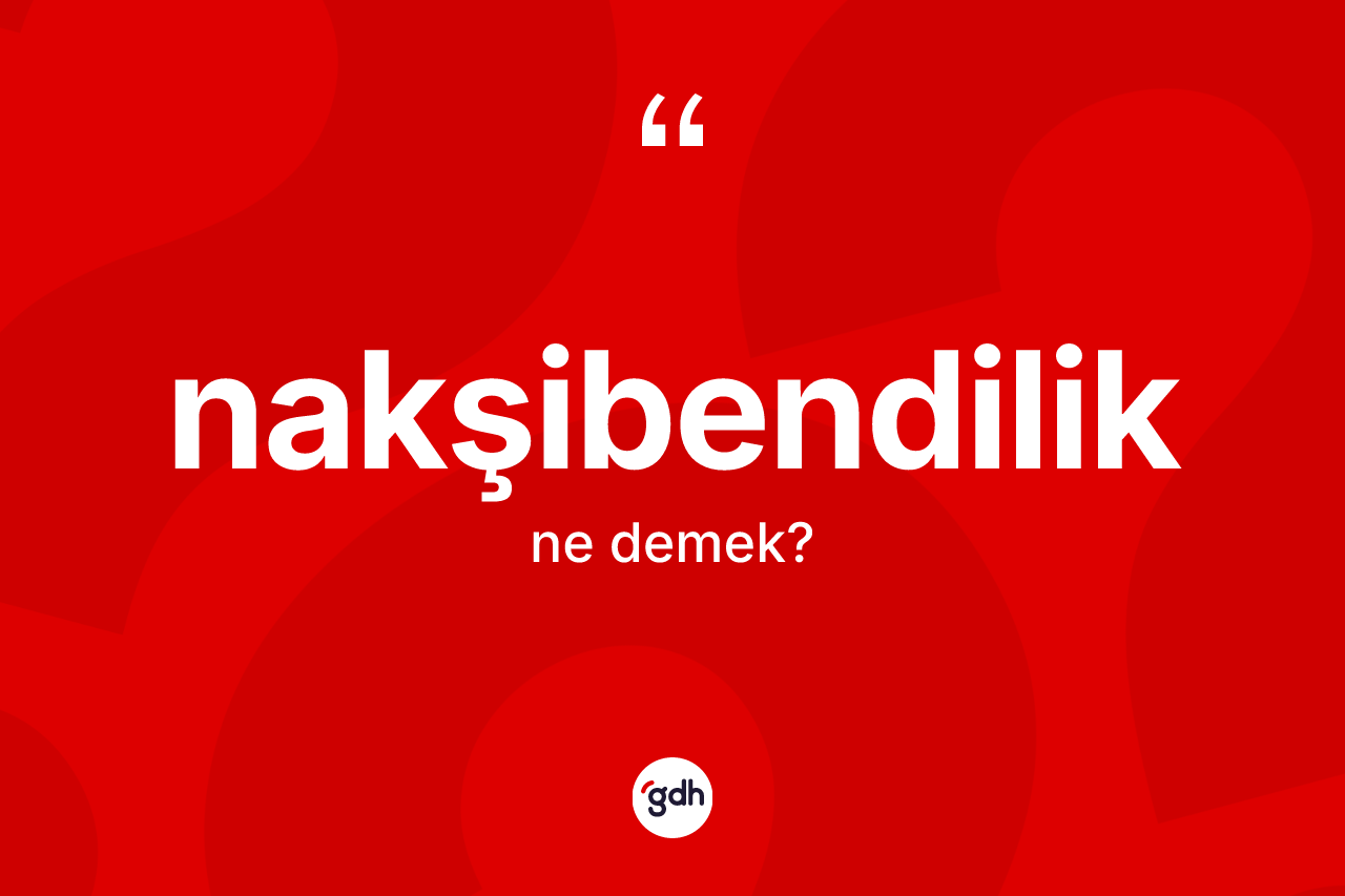 Nakşibendilik kelimesi ne demek? Nakşibendilik kelimesinin TDK anlamı nedir?