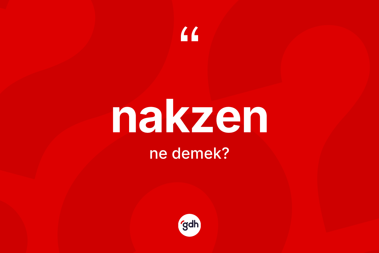 Nakzen kelimesinin sözlükteki tanımı nedir?