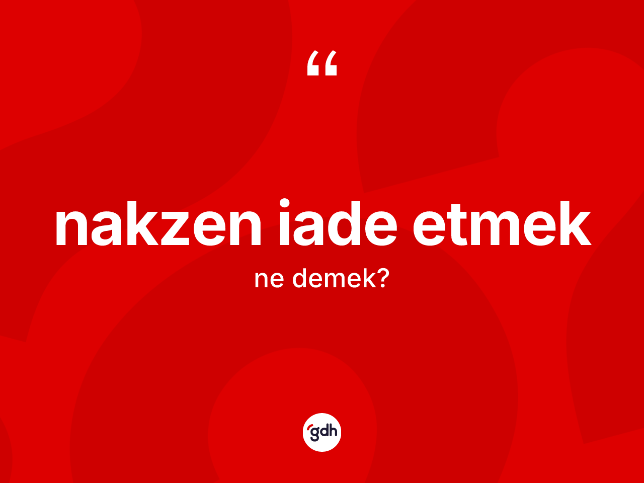 Nakzen iade etmek ifadesi ne demek? Nakzen iade etmek ifadesinin kaç farklı anlamı var?