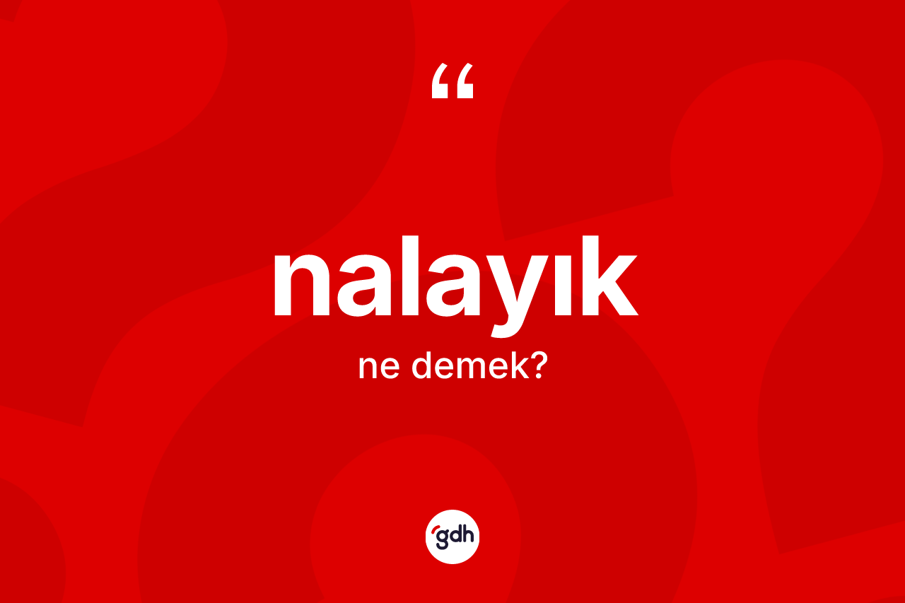 Nalayık ne anlama gelir? Nalayığın TDK'ya göre anlamı nedir?