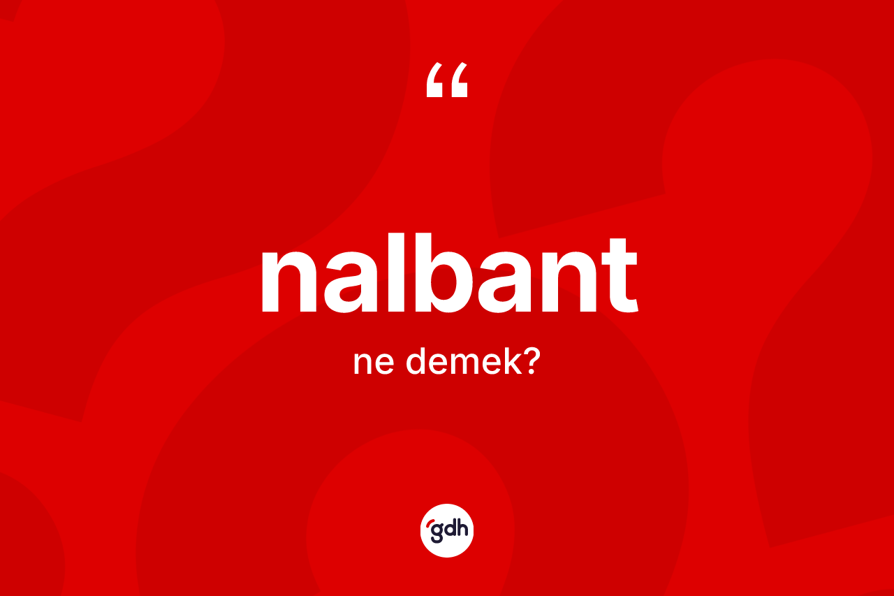 Nalbant kelimesinin anlamı nedir? Nalbant kelimesinin kaç farklı anlamı var?