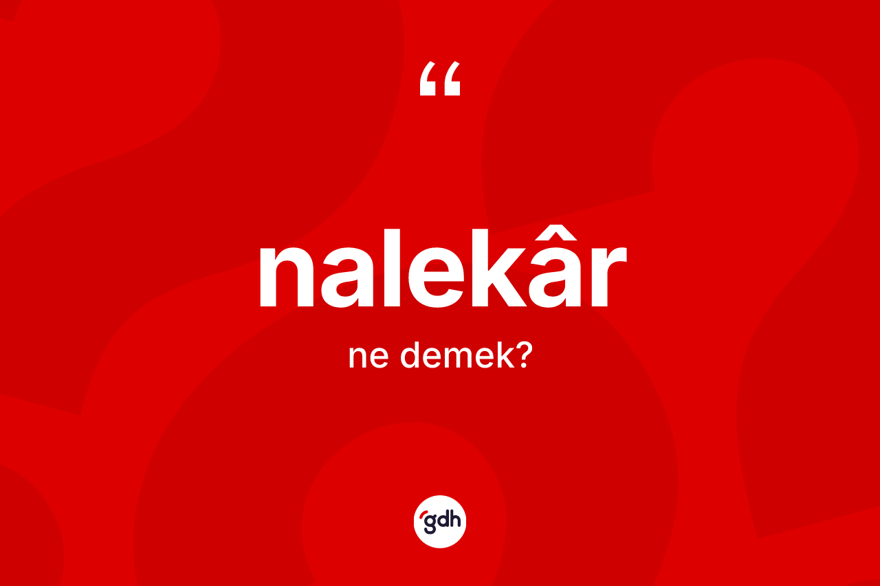 Nalekâr nedir?