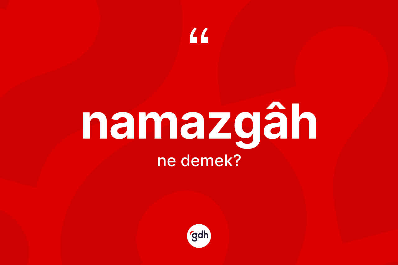 Namazgâh kelimesinin tanımı nedir?