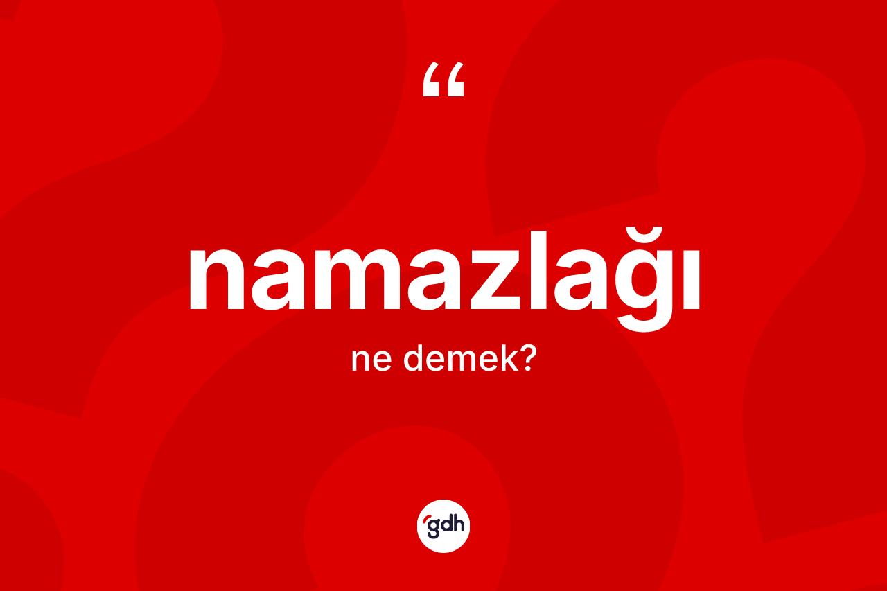 Namazlağı kelimesi ne demek?
