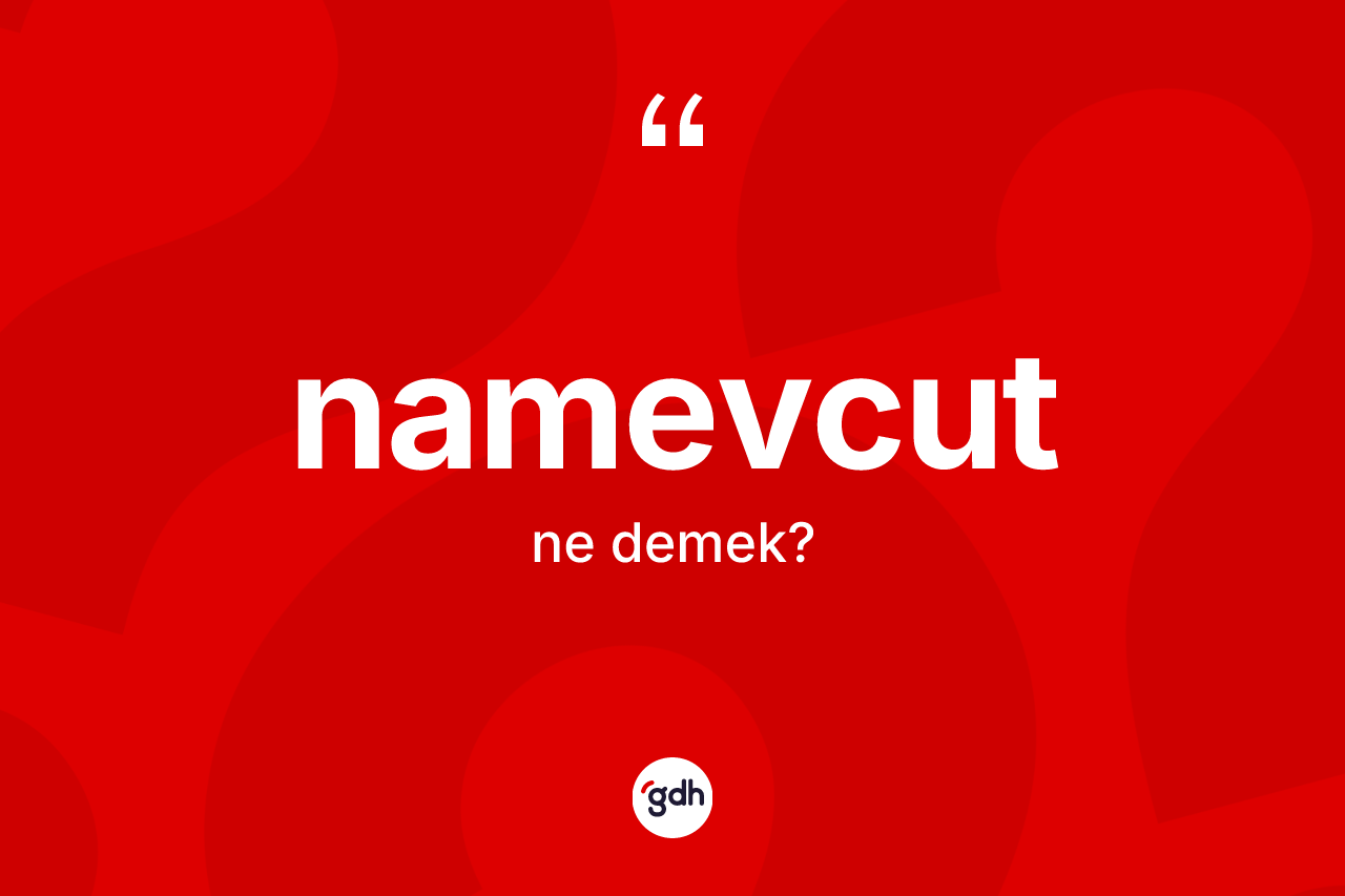 Namevcut kelimesinin tanımı nedir? Namevcut kelimesinin kaç farklı anlamı var?