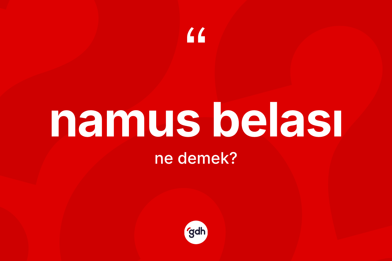 Namus belası kelimesi ne anlama gelir?