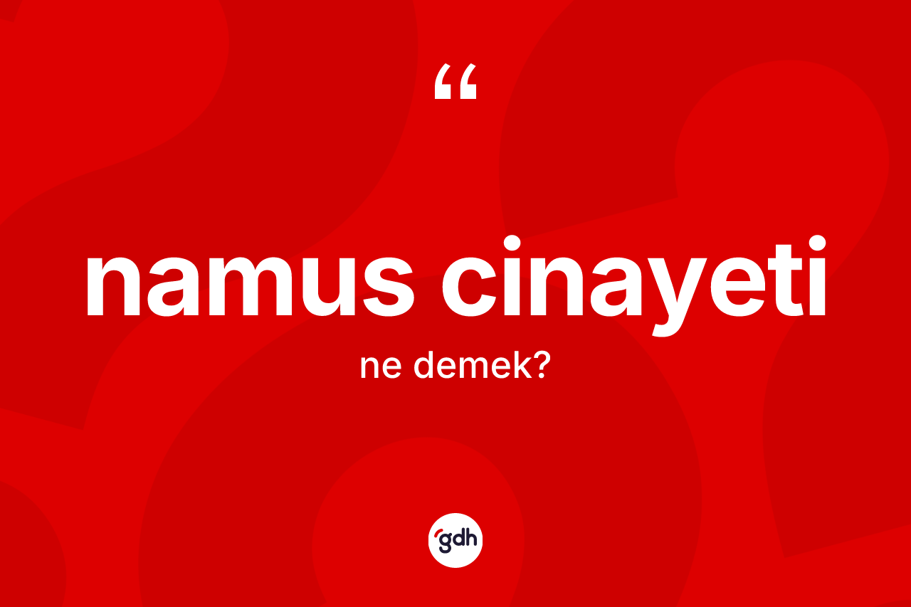 Namus cinayeti kelimesinin tanımı nedir?