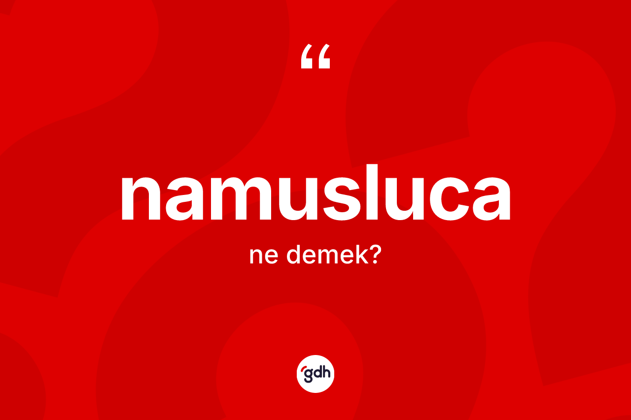 Namusluca nedir?