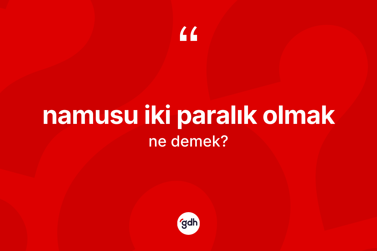 Namusu iki paralık olmak ifadesinin anlamı nedir?