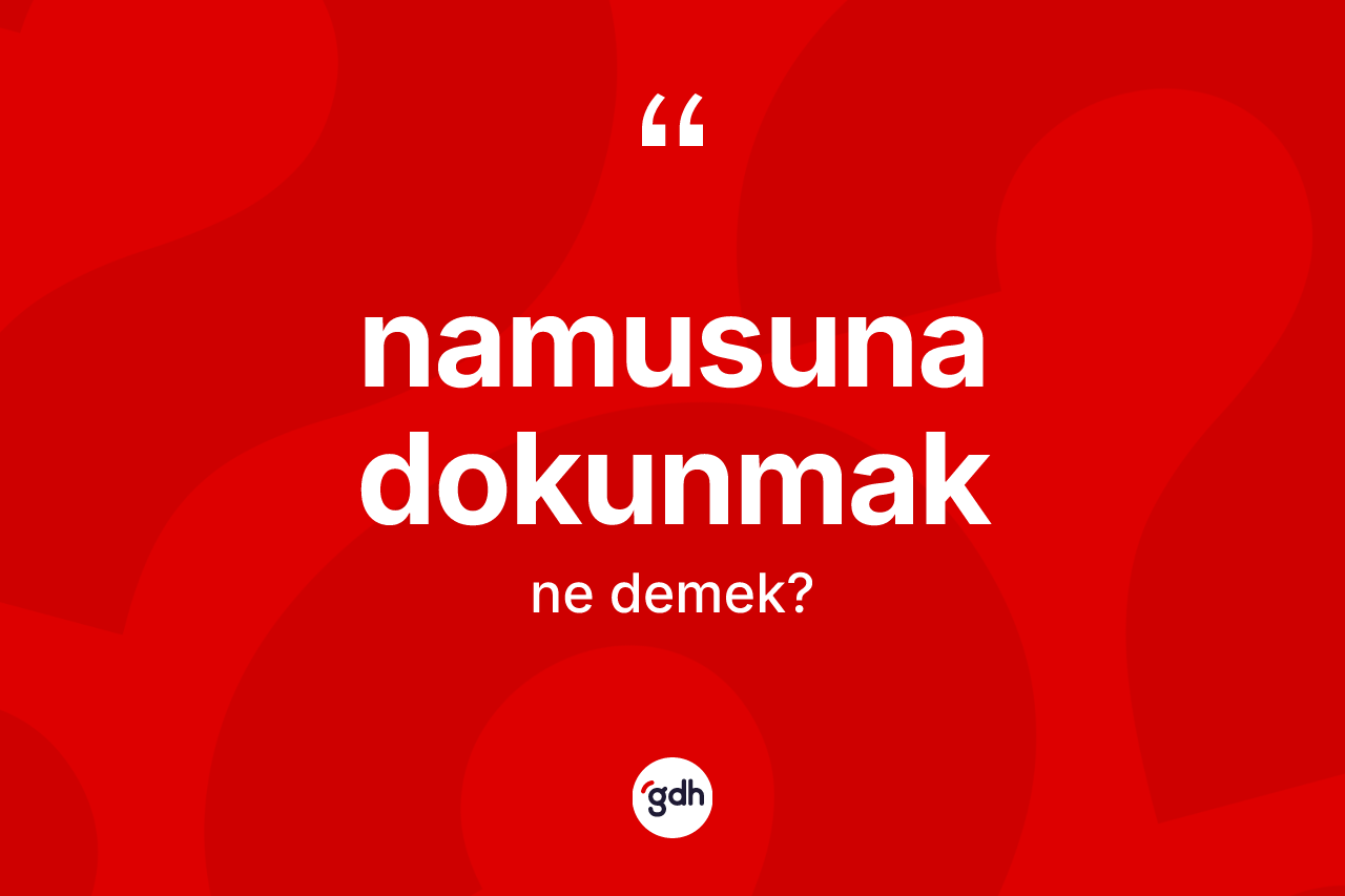 Namusuna dokunmak sözü nedir?