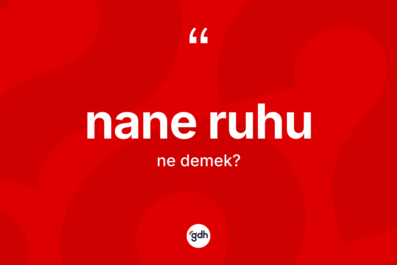 Nane ruhu ne anlama gelir?