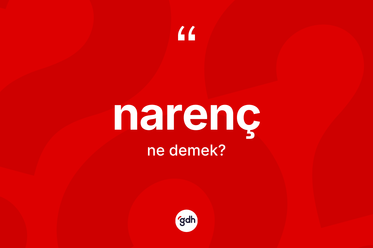 Narenç kelimesi ne anlama gelir?