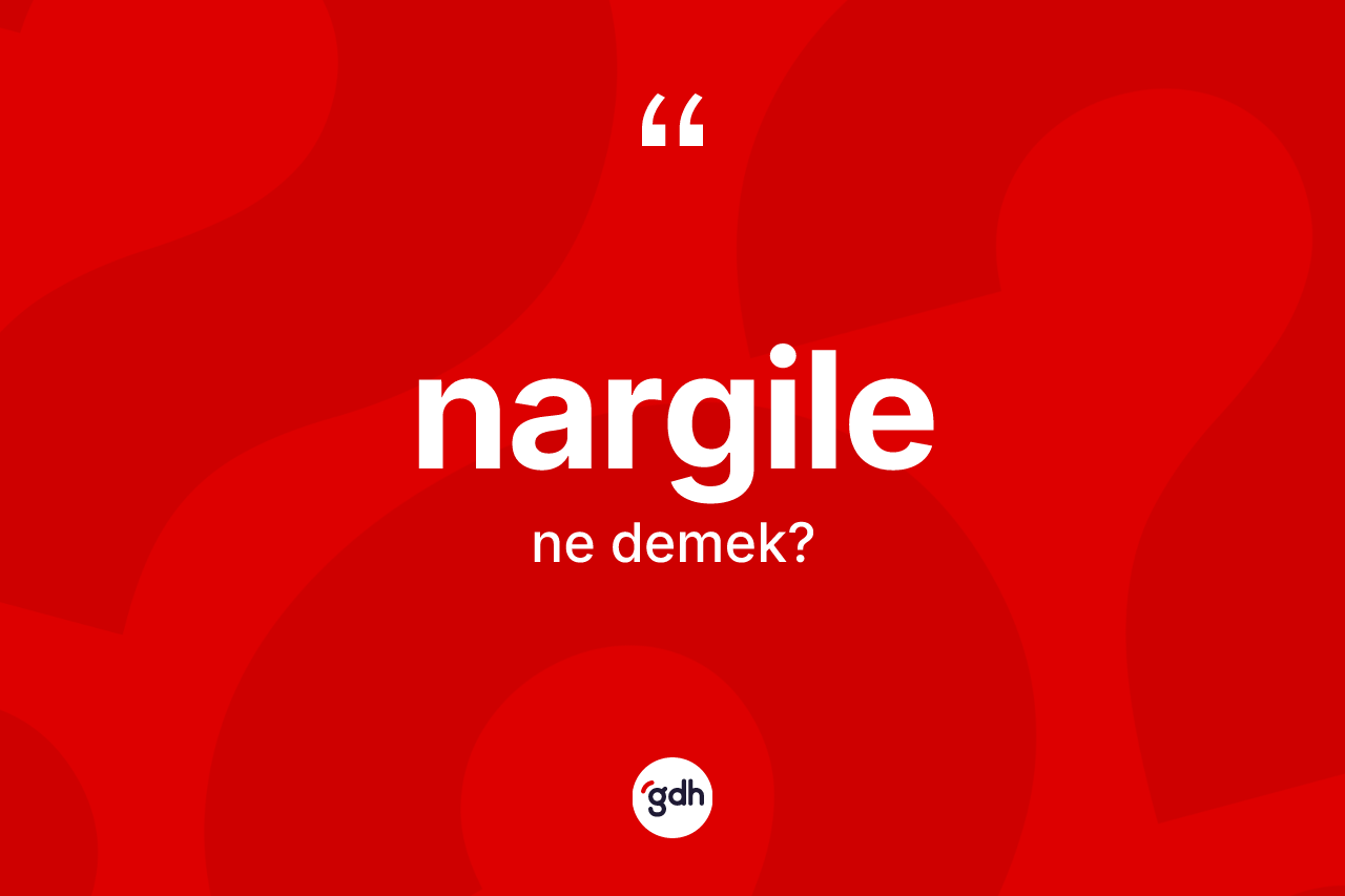 Nargile kelimesinin tanımı nedir?