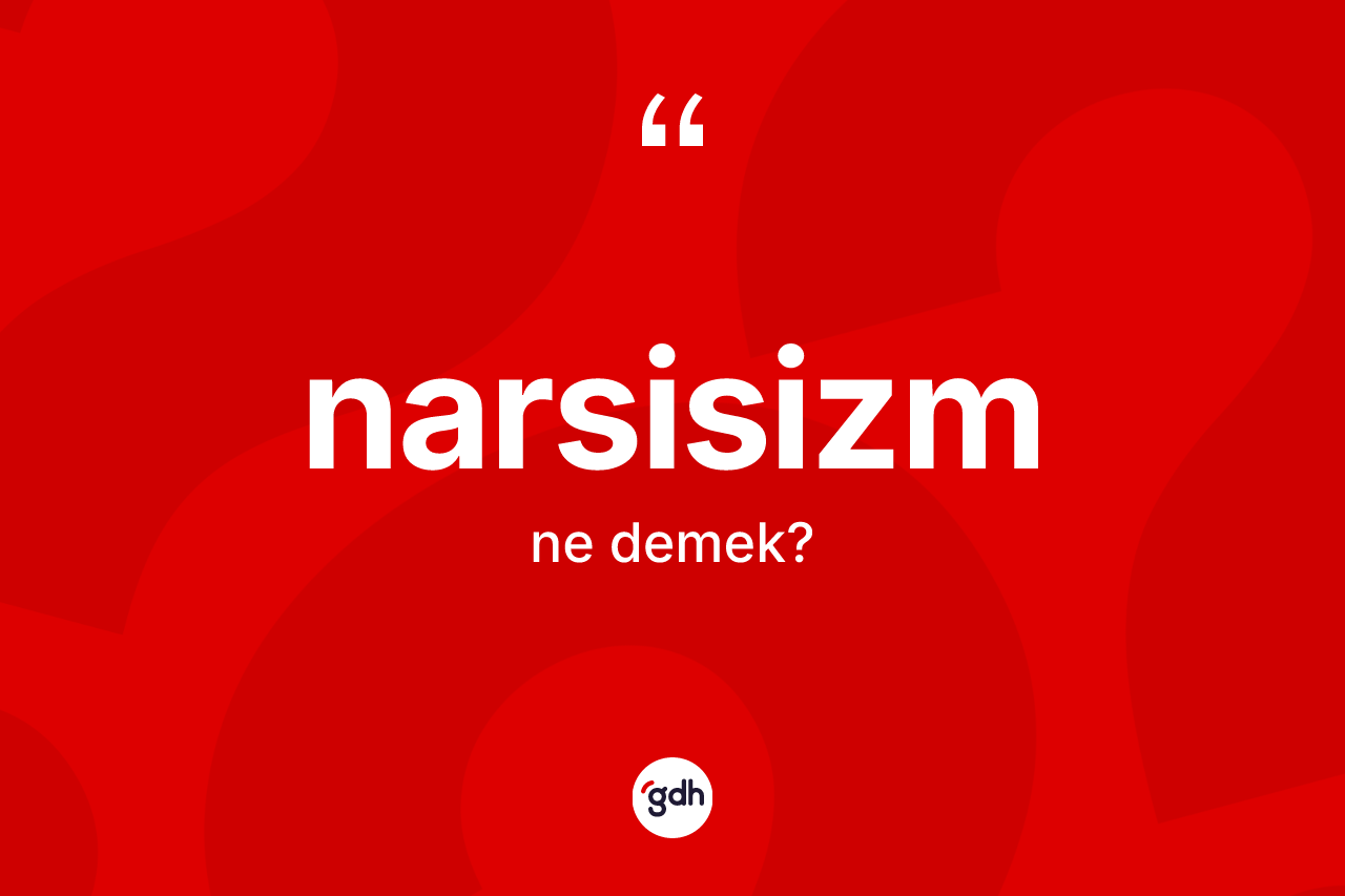 Narsisizm kelimesinin tanımı nedir?