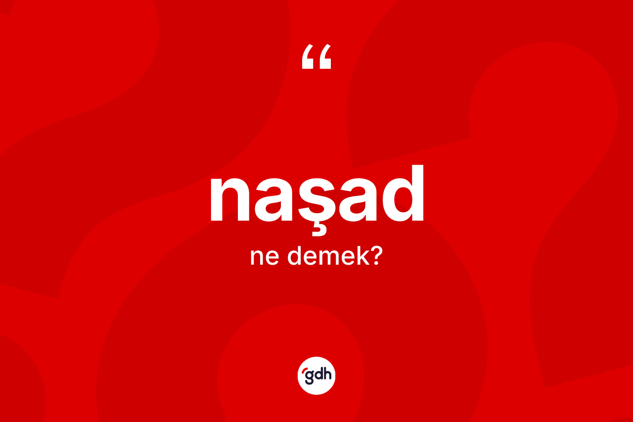 Naşad kelimesinin sözlükteki tanımı nedir?