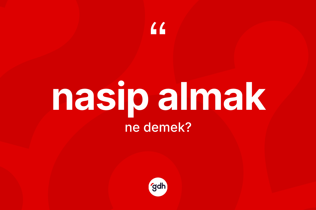 Nasip almak ifadesi ne demektir?