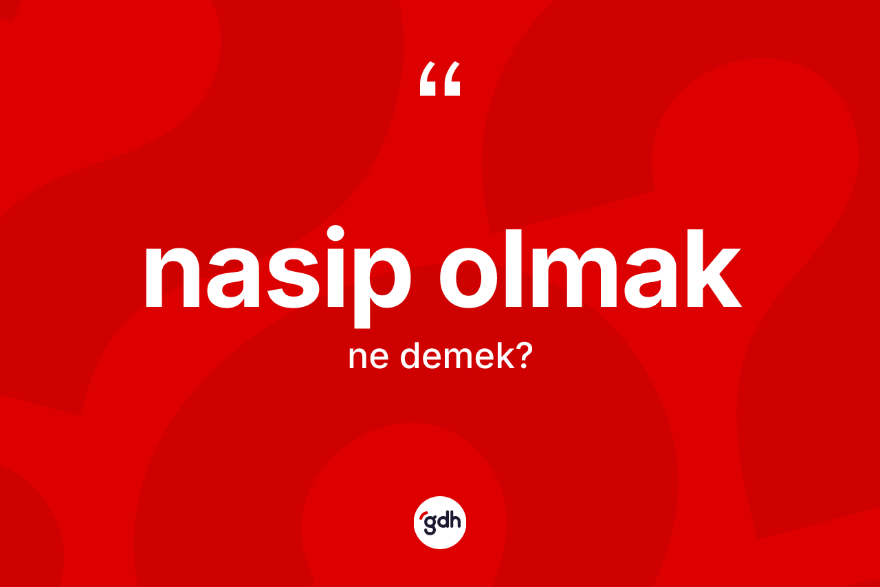 Nasip olmak ifadesinin sözlükteki anlamı nedir?