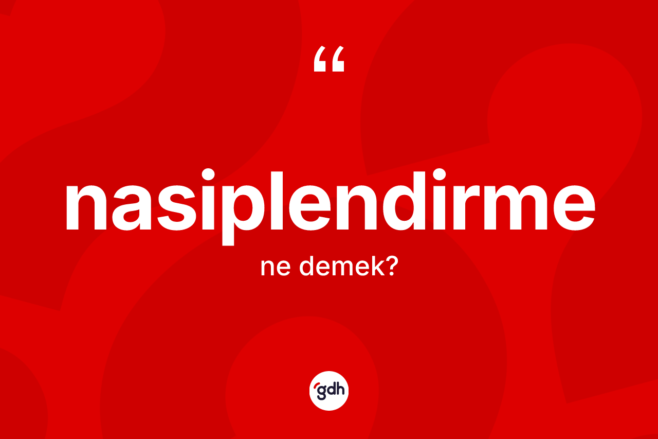 Nasiplendirme kelimesi ne anlama gelir? Nasiplendirmenin TDK'ya göre anlamı nedir?
