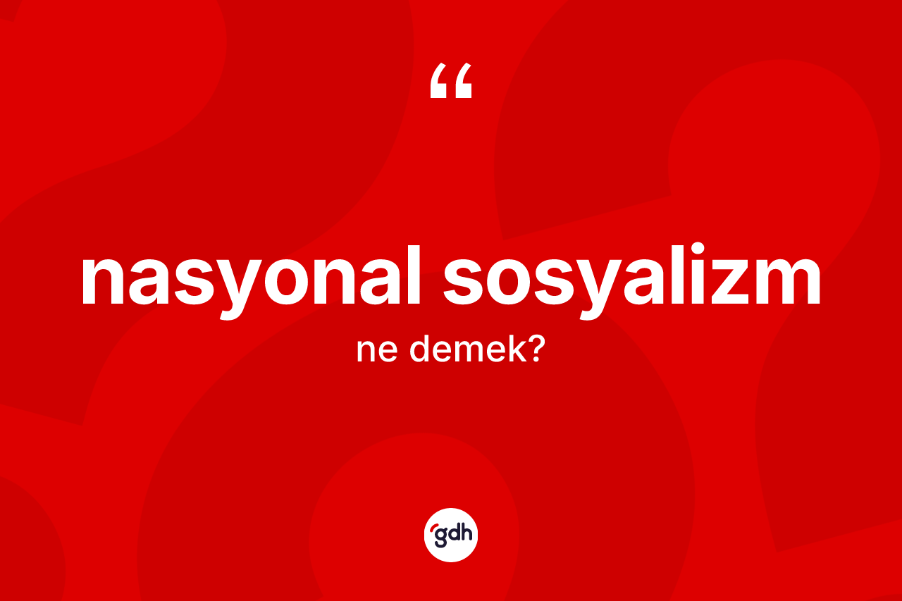 Nasyonal sosyalizm kelimesi nedir?