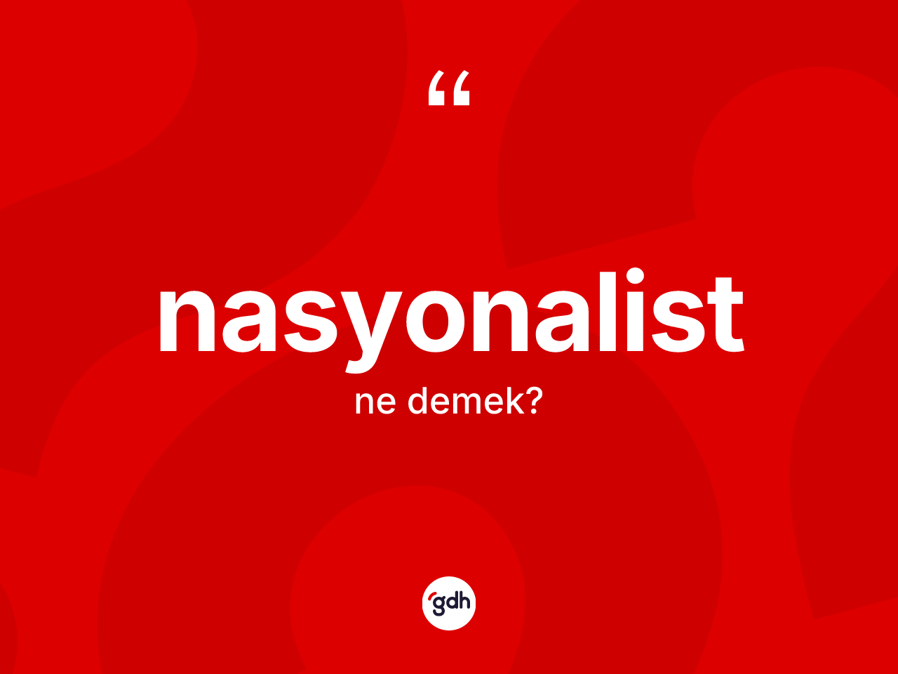 Nasyonalist ne anlama gelir? Nasyonalistin sözlükteki anlamı nedir?