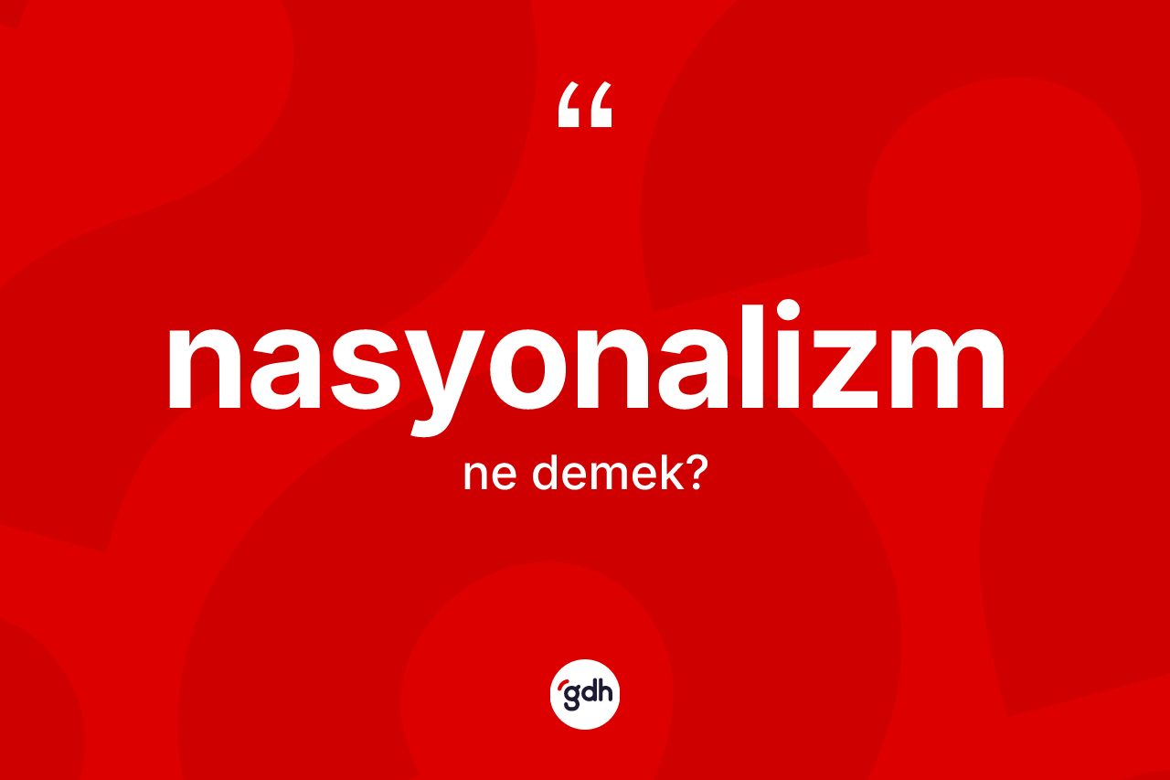 Nasyonalizm kelimesinin tanımı nedir?